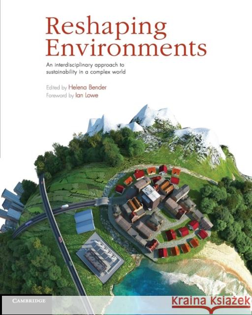 Reshaping Environments: An Interdisciplinary Approach to Sustainability in a Complex World Bender, Helena 9781107688667 0