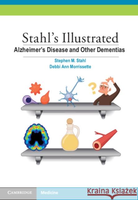 Stahl's Illustrated Alzheimer's Disease and Other Dementias Stephen Stahl Debbi Morrissette Meghan Grady 9781107688674 Cambridge University Press