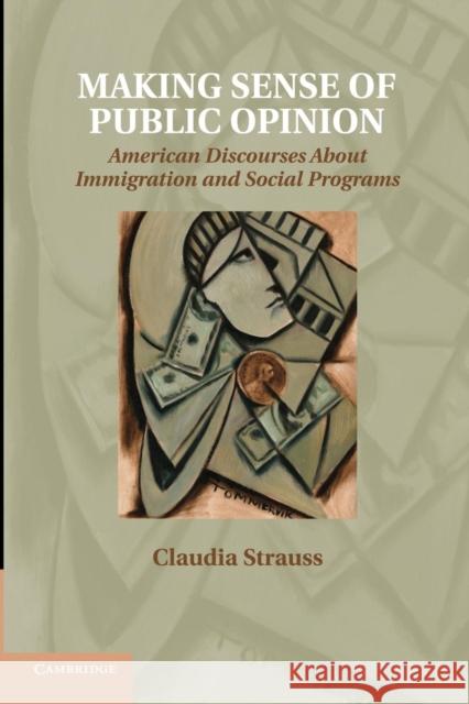 Making Sense of Public Opinion: American Discourses about Immigration and Social Programs Strauss, Claudia 9781107688698