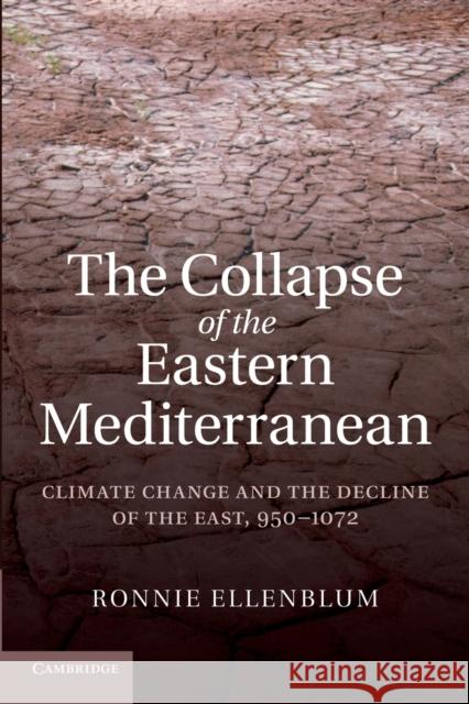 The Collapse of the Eastern Mediterranean: Climate Change and the Decline of the East, 950-1072 Ellenblum, Ronnie 9781107688735