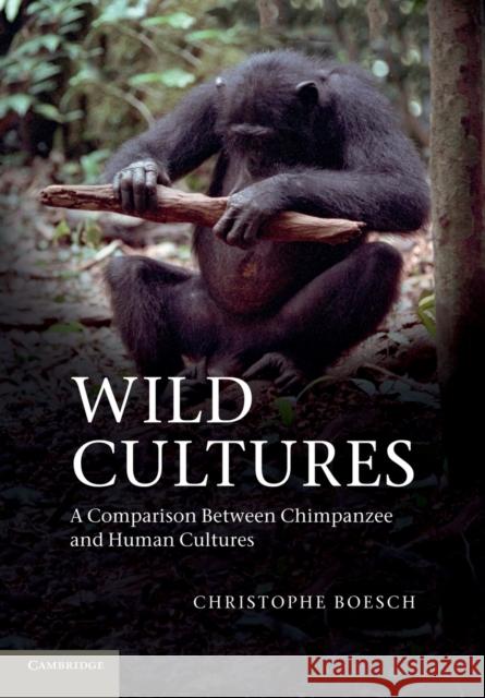 Wild Cultures: A Comparison Between Chimpanzee and Human Cultures Boesch, Christophe 9781107689152