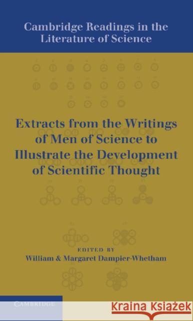 Cambridge Readings in the Literature of Science: Being Extracts from the Writings of Men of Science to Illustrate the Development of Scientific Though Dampier-Whetham, William Cecil Dampier 9781107689220