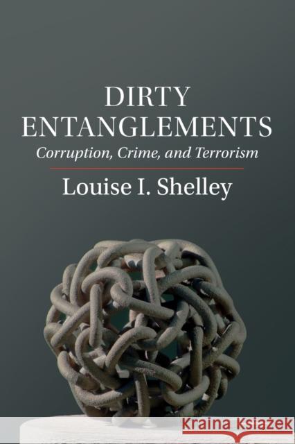 Dirty Entanglements: Corruption, Crime, and Terrorism Shelley, Louise I. 9781107689305