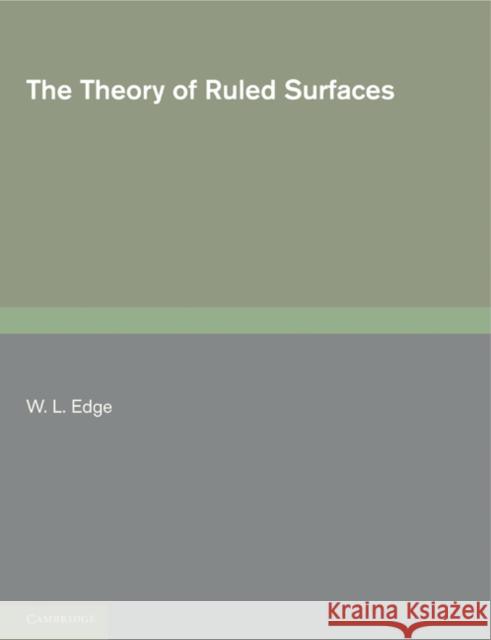 The Theory of Ruled Surfaces W. L. Edge 9781107689671 Cambridge University Press