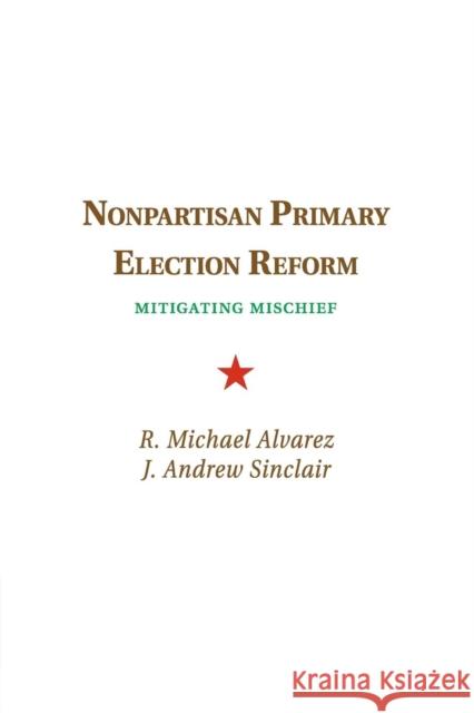 Nonpartisan Primary Election Reform: Mitigating Mischief Alvarez, R. Michael 9781107690158 Cambridge University Press