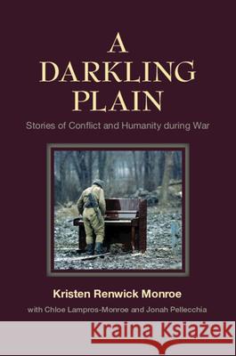 A Darkling Plain: Stories of Conflict and Humanity During War Kristen Monroe & Chloe Lampros-Monroe 9781107690172