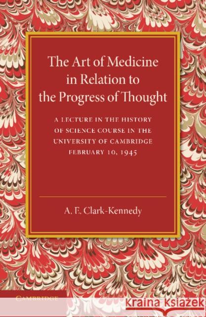 The Art of Medicine in Relation to the Progress of Thought A. E. Clark-Kennedy 9781107690295 Cambridge University Press