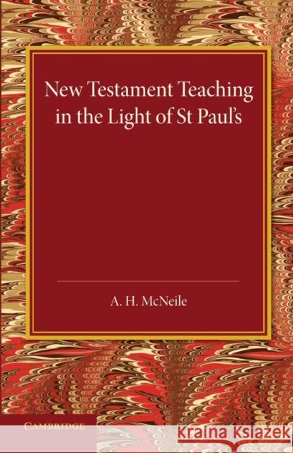New Testament Teaching in the Light of St Paul's A. H. McNeile 9781107690349