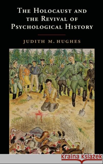 The Holocaust and the Revival of Psychological History Judith M. Hughes 9781107690448