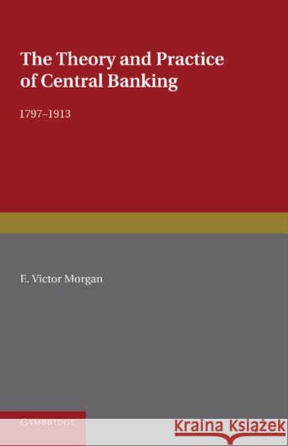 The Theory and Practice of Central Banking, 1797-1913 E. Victor Morgan 9781107690868