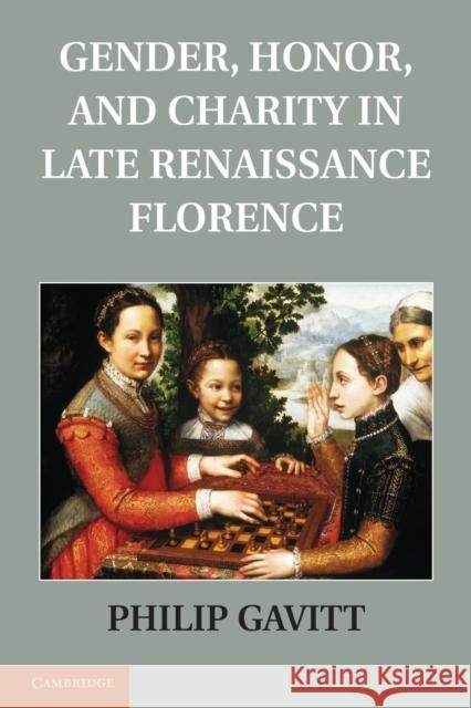 Gender, Honor, and Charity in Late Renaissance Florence Philip Gavitt 9781107690875