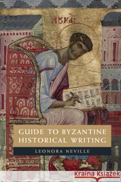 Guide to Byzantine Historical Writing Leonora Neville Irina Tamarkina 9781107691162