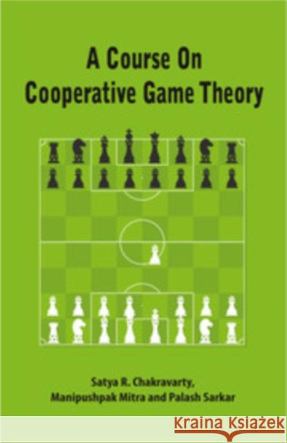A Course on Cooperative Game Theory Satya R. Chakravarty Manipushpak Mitra Palash Sarkar 9781107691322 Cambridge University Press