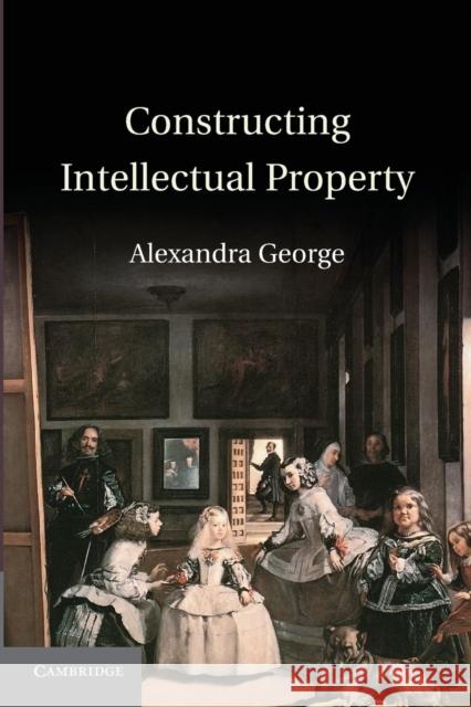 Constructing Intellectual Property Alexandra George 9781107691773 Cambridge University Press