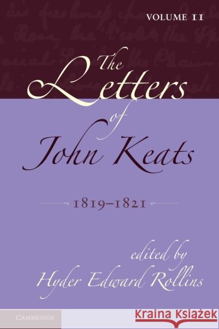 The Letters of John Keats: Volume 2, 1819-1821: 1814-1821 Rollins, Hyder Edward 9781107692046 Cambridge University Press