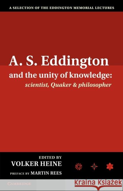A.S. Eddington and the Unity of Knowledge: Scientist, Quaker and Philosopher: A Selection of the Eddington Memorial Lectures with a Preface by Lord Ma Heine, Volker 9781107692121 Cambridge University Press
