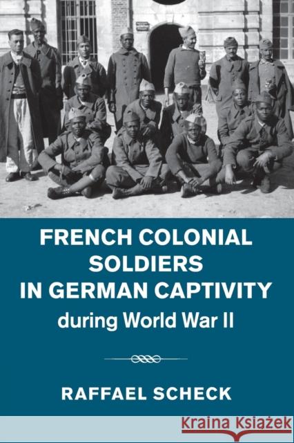 French Colonial Soldiers in German Captivity During World War II Raffael Scheck 9781107692831 Cambridge University Press