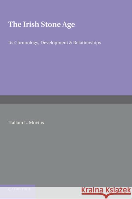 The Irish Stone Age: Its Chronology, Development and Relationships Movius, Hallam L. 9781107693005 Cambridge University Press