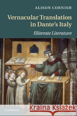 Vernacular Translation in Dante's Italy: Illiterate Literature Cornish, Alison 9781107693654