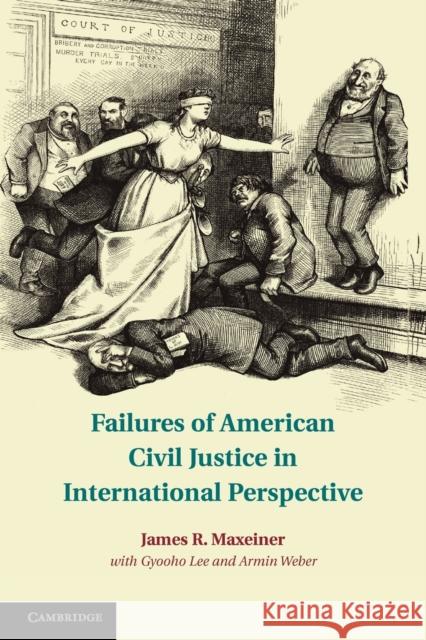 Failures of American Civil Justice in International Perspective James R. Maxeiner Gyooho Lee Armin Weber 9781107693791 Cambridge University Press
