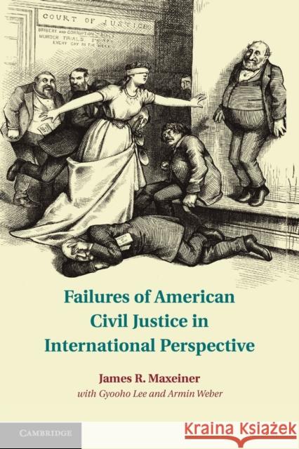 Failures of American Civil Justice in International Perspective James R. Maxeiner Gyooho Lee Armin Weber 9781107693791