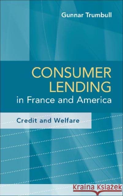 Consumer Lending in France and America: Credit and Welfare Trumbull, Gunnar 9781107693906