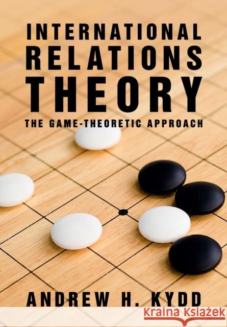 International Relations Theory: The Game-Theoretic Approach Kydd, Andrew H. 9781107694231 CAMBRIDGE UNIVERSITY PRESS