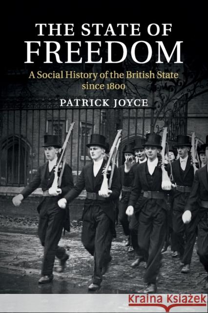 The State of Freedom: A Social History of the British State Since 1800 Joyce, Patrick 9781107694552 0
