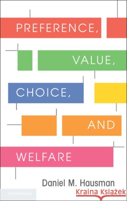 Preference, Value, Choice, and Welfare Daniel M Hausman 9781107695122 0