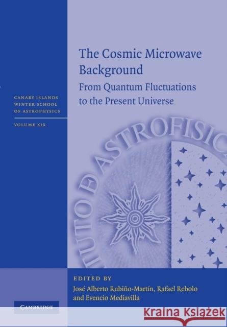 The Cosmic Microwave Background: From Quantum Fluctuations to the Present Universe Rubiňo-Martin, Jose Alberto 9781107695610 Cambridge University Press