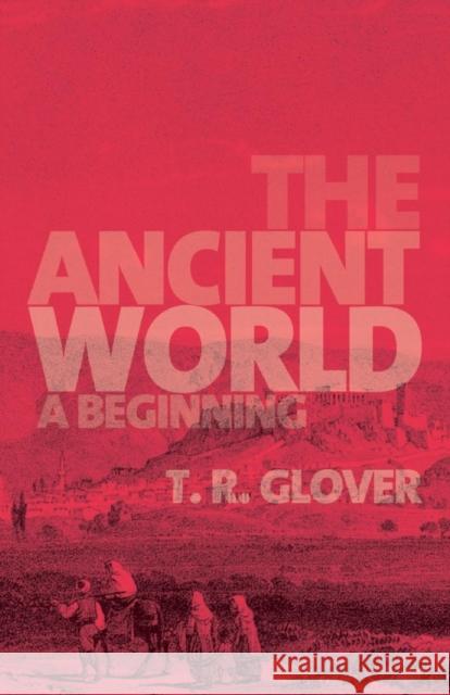 The Ancient World: A Beginning T. R. Glover 9781107695634 Cambridge University Press