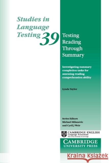 Testing Reading Through Summary: Investigating Summary Completion Tasks for Assessing Reading Comprehension Ability Taylor, Lynda 9781107695702 Cambridge University Press