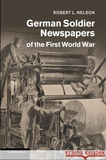 German Soldier Newspapers of the First World War Robert L. Nelson 9781107695733 Cambridge University Press