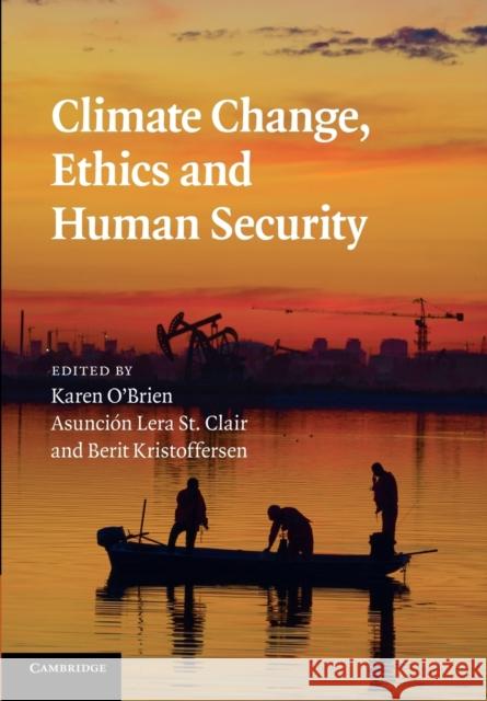 Climate Change, Ethics and Human Security Karen O'Brien Asuncion Lera S Berit Kristoffersen 9781107695856 Cambridge University Press