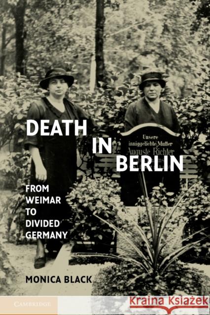 Death in Berlin: From Weimar to Divided Germany Black, Monica 9781107696310 Cambridge University Press