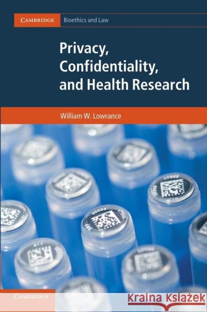 Privacy, Confidentiality, and Health Research William W. Lowrance 9781107696631 Cambridge University Press