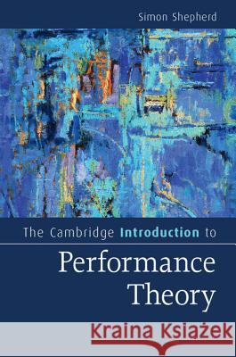 The Cambridge Introduction to Performance Theory Simon Shepherd 9781107696945 CAMBRIDGE UNIVERSITY PRESS