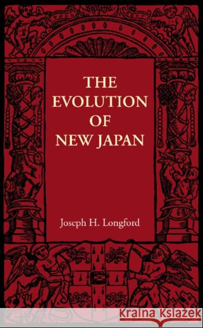 The Evolution of New Japan Joseph H. Longford 9781107697256 Cambridge University Press