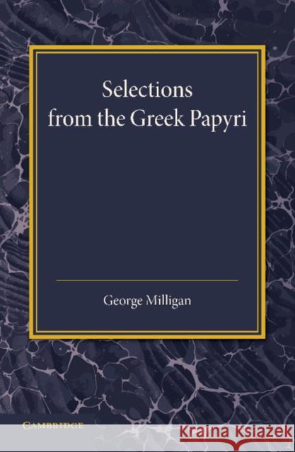 Selections from the Greek Papyri: Edited with Translations and Notes Milligan, George 9781107697294 Cambridge University Press