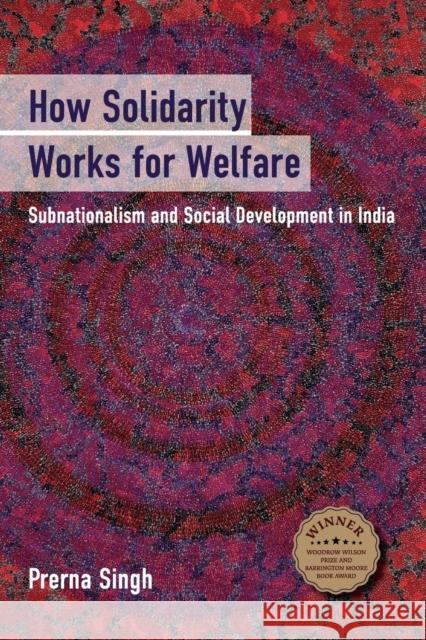 How Solidarity Works for Welfare: Subnationalism and Social Development in India Singh, Prerna 9781107697454 Cambridge University Press