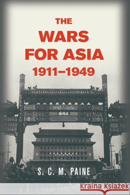 The Wars for Asia, 1911-1949 S. C. M. Paine 9781107697478 Cambridge University Press