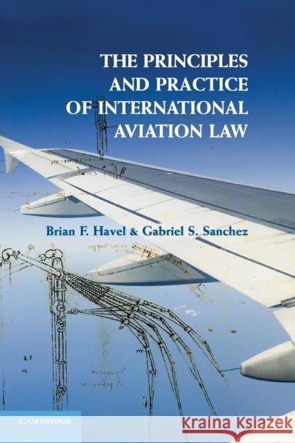 The Principles and Practice of International Aviation Law Brian F Havel & Gabriel S Sanchez 9781107697737 CAMBRIDGE UNIVERSITY PRESS