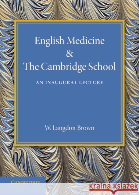 English Medicine and the Cambridge School: An Inaugural Lecture Walter Langdon Brown 9781107697881