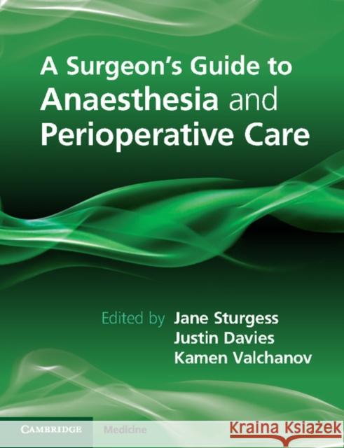 A Surgeon's Guide to Anaesthesia and Peri-Operative Care Sturgess, Jane 9781107698079 CAMBRIDGE UNIVERSITY PRESS