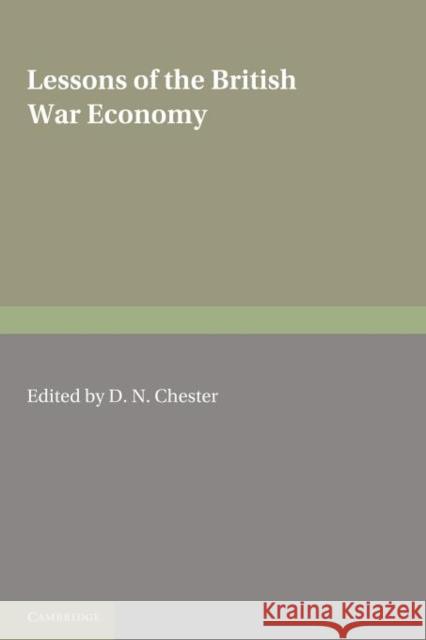 Lessons of the British War Economy D. N. Chester 9781107698208 Cambridge University Press