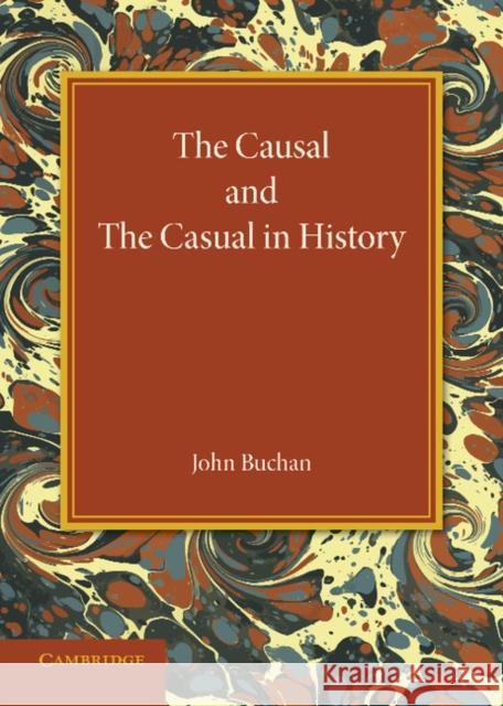 The Causal and the Casual in History: The Rede Lecture 1929 John Buchan 9781107698222 Cambridge University Press