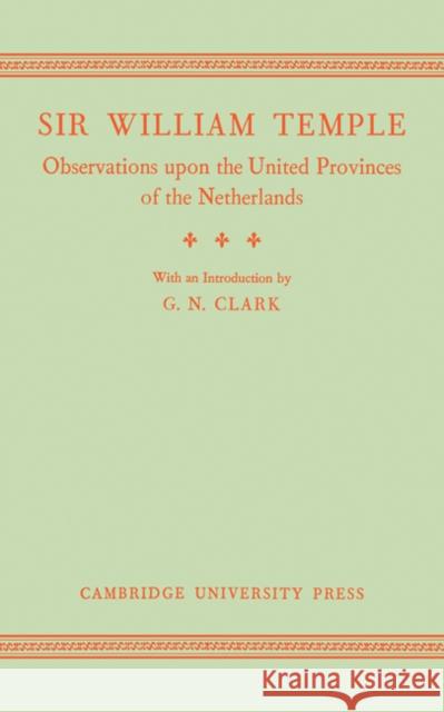 Observations Upon the United Provinces of the Netherlands Temple, William 9781107698451