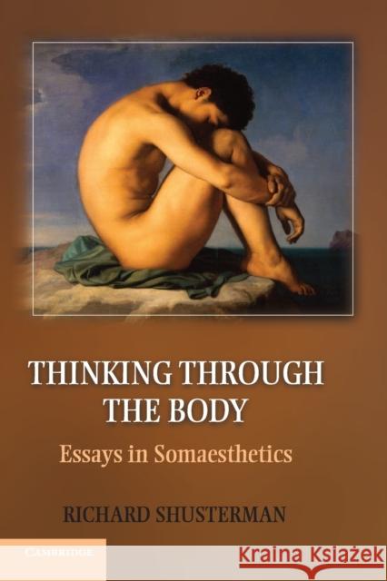 Thinking Through the Body: Essays in Somaesthetics Shusterman, Richard 9781107698505 CAMBRIDGE UNIVERSITY PRESS