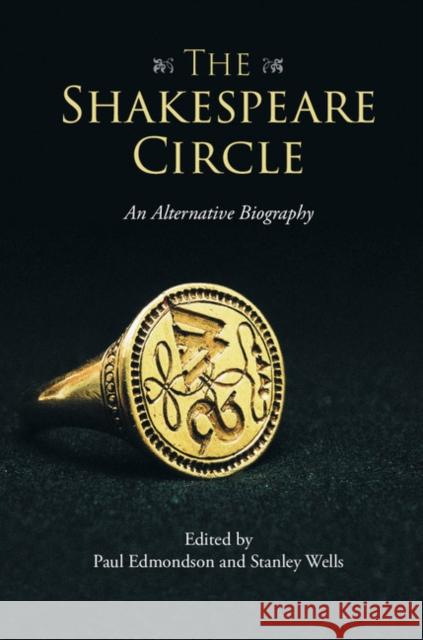 The Shakespeare Circle: An Alternative Biography Paul Edmondson 9781107699090