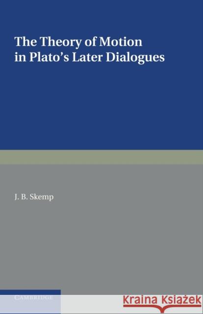 The Theory of Motion in Plato's Later Dialogues Joseph Bright Skemp 9781107699182